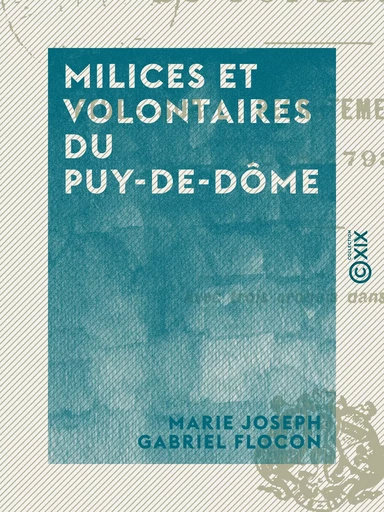 Milices et Volontaires du Puy-de-Dôme - Étude sur le recrutement de l'armée, 1688-1793 - Marie Joseph Gabriel Flocon - Collection XIX