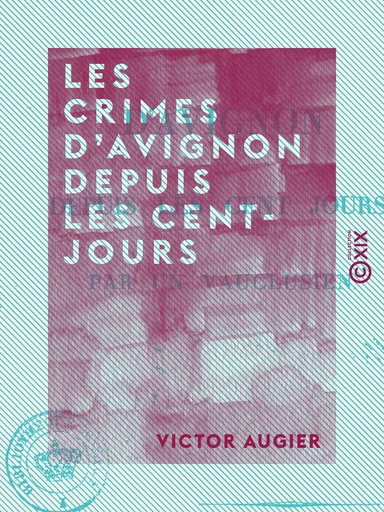 Les Crimes d'Avignon depuis les Cent-Jours - Victor Augier - Collection XIX