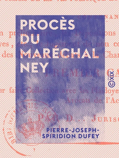 Procès du maréchal Ney - Pierre-Joseph-Spiridion Dufey - Collection XIX