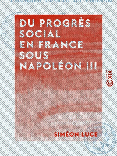 Du progrès social en France sous Napoléon III - Siméon Luce - Collection XIX