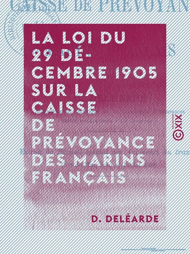 La Loi du 29 décembre 1905 sur la Caisse de prévoyance des marins français - D. Deléarde - Collection XIX