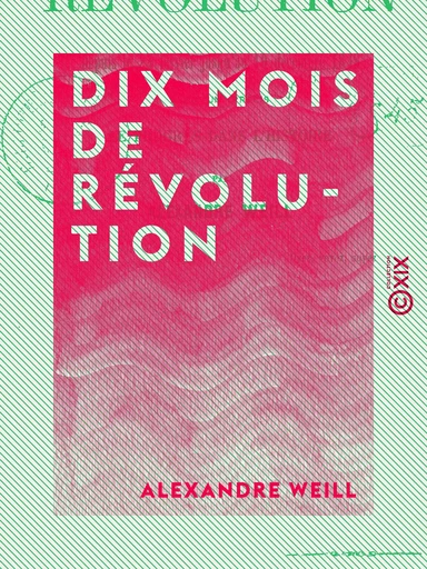 Dix mois de révolution - Depuis le 24 février jusqu'au 10 décembre 1848 - Alexandre Weill - Collection XIX