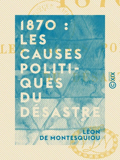 1870 : Les Causes politiques du désastre - Léon de Montesquiou - Collection XIX