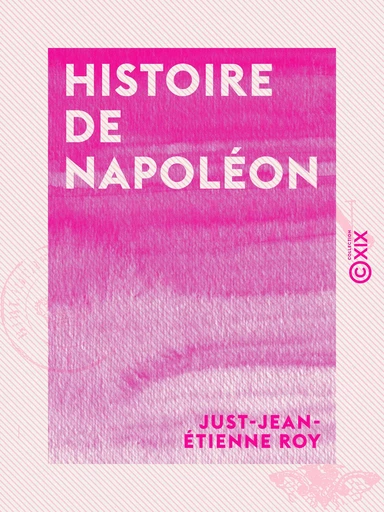 Histoire de Napoléon - Just-Jean-Étienne Roy - Collection XIX