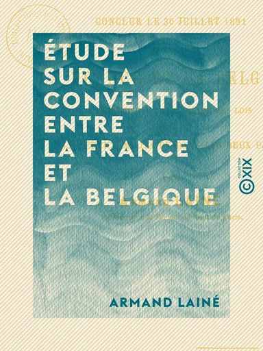 Étude sur la convention entre la France et la Belgique - Conclue le 30 juillet 1891 et relative à l'application des lois qui règlent le service militaire dans les deux pays - Armand Lainé - Collection XIX