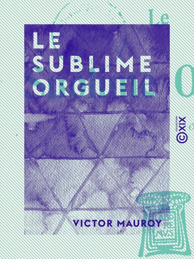 Le Sublime Orgueil - Victor Mauroy - Collection XIX