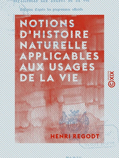 Notions d'histoire naturelle applicables aux usages de la vie - Henri Regodt - Collection XIX