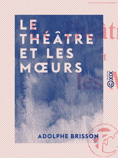 Le Théâtre et les Mœurs - Adolphe Brisson - Collection XIX