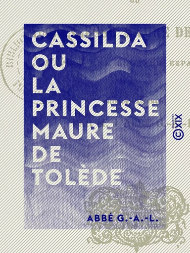 Cassilda ou la Princesse maure de Tolède - D'après une légende espagnole - Abbé G.-A.-L. - Collection XIX