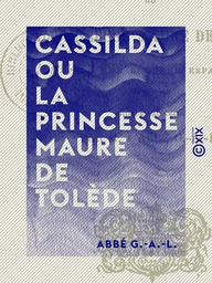 Cassilda ou la Princesse maure de Tolède - D'après une légende espagnole