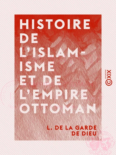 Histoire de l'islamisme et de l'Empire ottoman - L. de la Garde de Dieu - Collection XIX