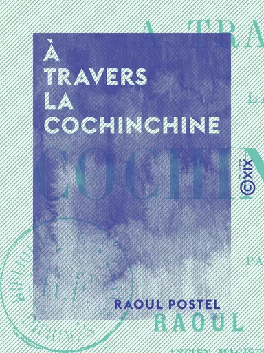 À travers la Cochinchine - Raoul Postel - Collection XIX