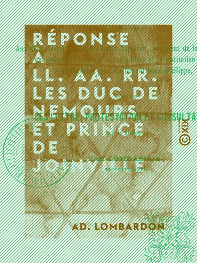 Réponse à LL. AA. RR. les duc de Nemours et prince de Joinville - Relative aux deux décrets du prince Louis-Napoléon, président de la République, ... - Ad. Lombardon - Collection XIX