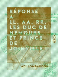 Réponse à LL. AA. RR. les duc de Nemours et prince de Joinville - Relative aux deux décrets du prince Louis-Napoléon, président de la République, ...