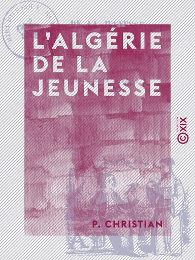 L'Algérie de la jeunesse - P. Christian - Collection XIX