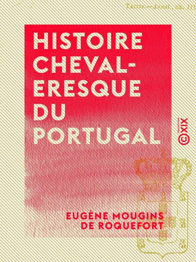 Histoire chevaleresque du Portugal - Eugène Mougins de Roquefort - Collection XIX