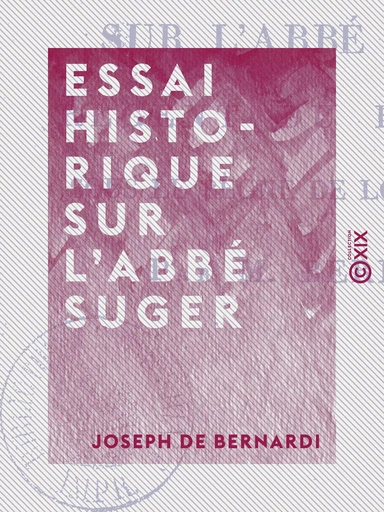 Essai historique sur l'abbé Suger - Régent du royaume sous le règne de Louis-le-Jeune - Joseph de Bernardi - Collection XIX