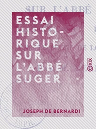 Essai historique sur l'abbé Suger - Régent du royaume sous le règne de Louis-le-Jeune