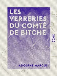 Les Verreries du comté de Bitche - Essai historique (XVe-XVIIIe siècles)