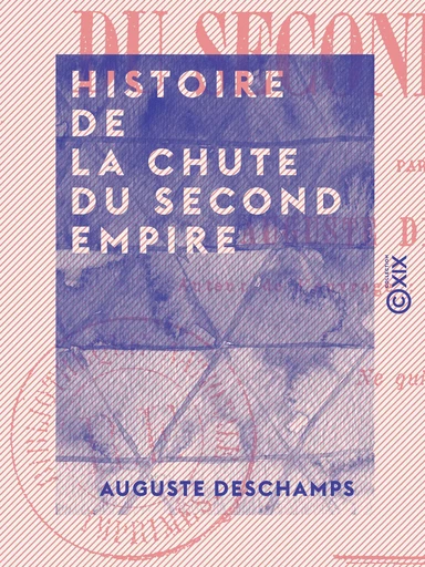 Histoire de la chute du Second Empire - Auguste Deschamps - Collection XIX