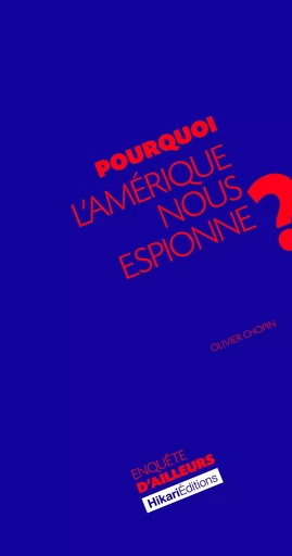 Pourquoi l'Amérique nous espionne ? - Olivier Chopin - Hikari Editions