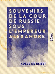 Souvenirs de la cour de Russie sous l'empereur Alexandre - De 1807 à 1813