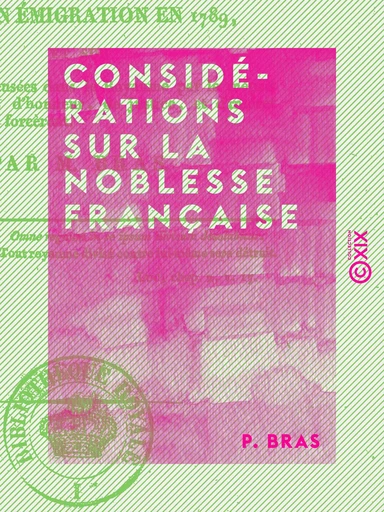 Considérations sur la noblesse française - Sur son émigration en 1789, et sur les divisions causées dans le royaume par le mépris des principes d'honneur, ... - P. Bras - Collection XIX