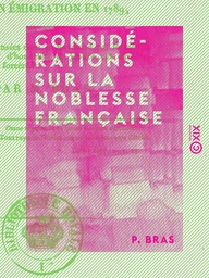 Considérations sur la noblesse française - Sur son émigration en 1789, et sur les divisions causées dans le royaume par le mépris des principes d'honneur, ...