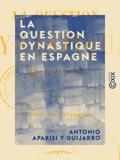 La Question dynastique en Espagne - Antonio Aparisi Y Guijarro - Collection XIX