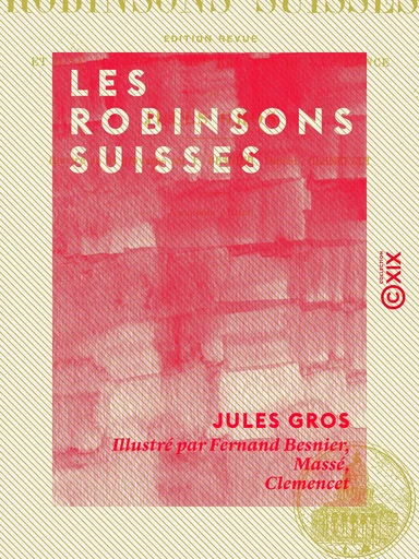 Les Robinsons suisses - Édition revue et mise au courant des progrès de la science - Jules Gros - Collection XIX