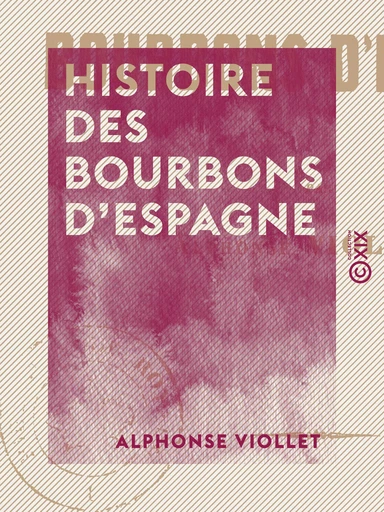 Histoire des Bourbons d'Espagne - Alphonse Viollet - Collection XIX