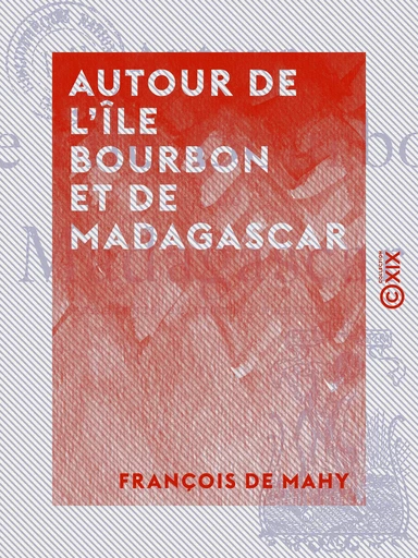 Autour de l'île Bourbon et de Madagascar - Fragments de lettres familières - François de Mahy - Collection XIX