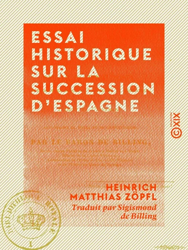 Essai historique sur la succession d'Espagne - Heinrich Matthias Zöpfl - Collection XIX