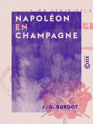 Napoléon en Champagne - Épisodes de l'invasion de 1814 - J.-G. Bordot - Collection XIX