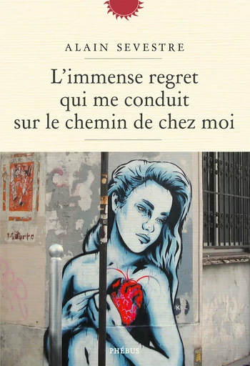 L'immense regret qui me conduit sur le chemin de chez moi - Alain Sevestre - Libella