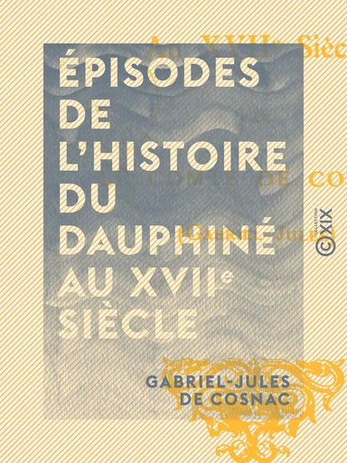 Épisodes de l'histoire du Dauphiné au XVIIe siècle - Gabriel-Jules de Cosnac - Collection XIX