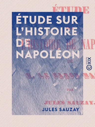 Étude sur l'histoire de Napoléon - Jules Sauzay - Collection XIX