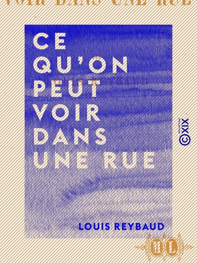 Ce qu'on peut voir dans une rue - Impressions d'un gardien de Paris - Louis Reybaud - Collection XIX