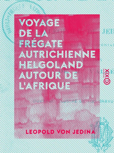 Voyage de la frégate autrichienne Helgoland autour de l'Afrique - Leopold von Jedina - Collection XIX