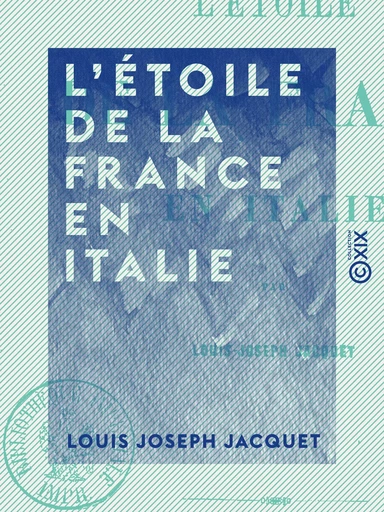 L'Étoile de la France en Italie - Louis Joseph Jacquet - Collection XIX