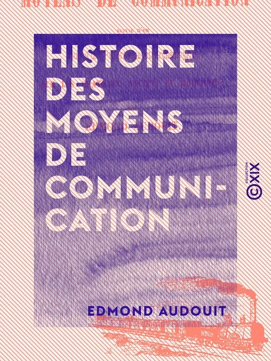 Histoire des moyens de communication - Suivie d'un coup d'œil pittoresque et archéologique sur les châteaux anciens et modernes - Edmond Audouit - Collection XIX