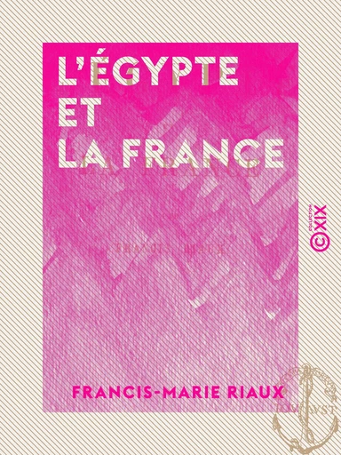 L'Égypte et la France - Francis-Marie Riaux - Collection XIX