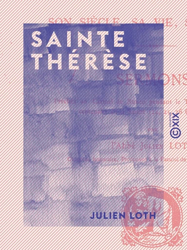 Sainte Thérèse - Son siècle, sa vie, son œuvre - Julien Loth - Collection XIX