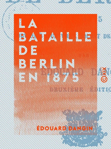 La Bataille de Berlin en 1875 - Souvenirs d'un vieux soldat de la Landwehr - Édouard Dangin - Collection XIX