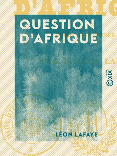 Question d'Afrique - Au mois de décembre 1843 - Léon Lafaye - Collection XIX