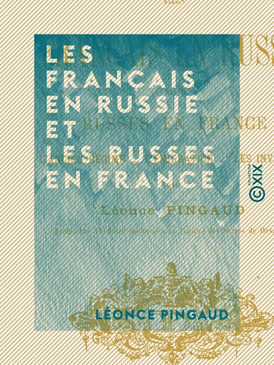 Les Français en Russie et les Russes en France - L'Ancien Régime - L'émigration - Les invasions - Léonce Pingaud - Collection XIX