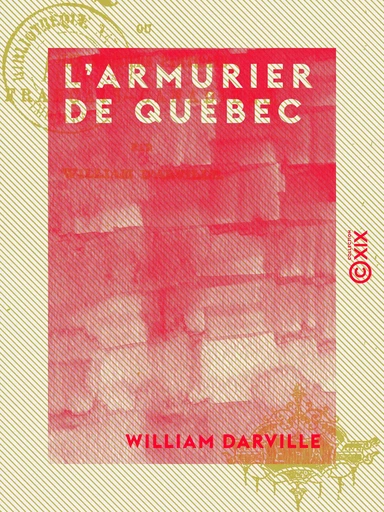 L'Armurier de Québec - Ou les Derniers Partisans français canadiens - William Darville - Collection XIX