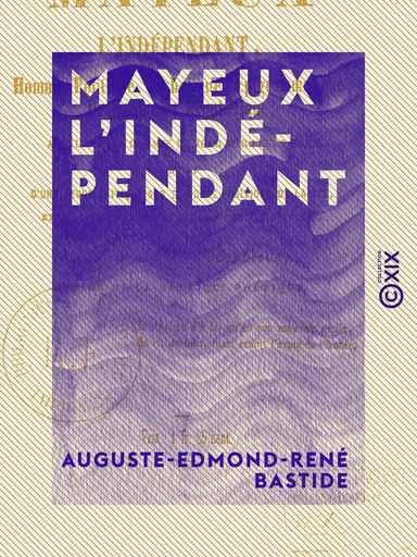 Mayeux l'indépendant - Homme politique, diabolique, épigrammatique, drôlatique et prophétique, appelant les hommes du jour par leurs noms - Auguste-Edmond-René Bastide - Collection XIX