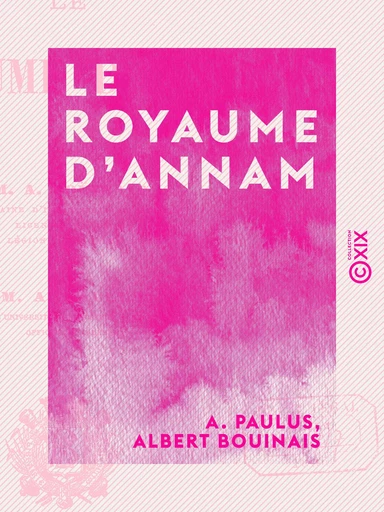 Le Royaume d'Annam - A. Paulus, Albert Bouinais - Collection XIX