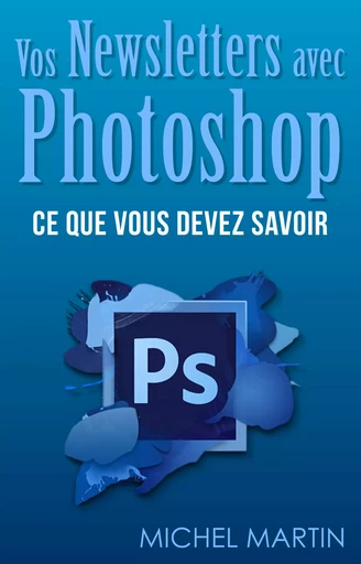 Des newsletters avec Photoshop - Michel MARTIN - Mediaforma